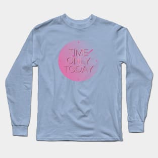 Time only today Long Sleeve T-Shirt